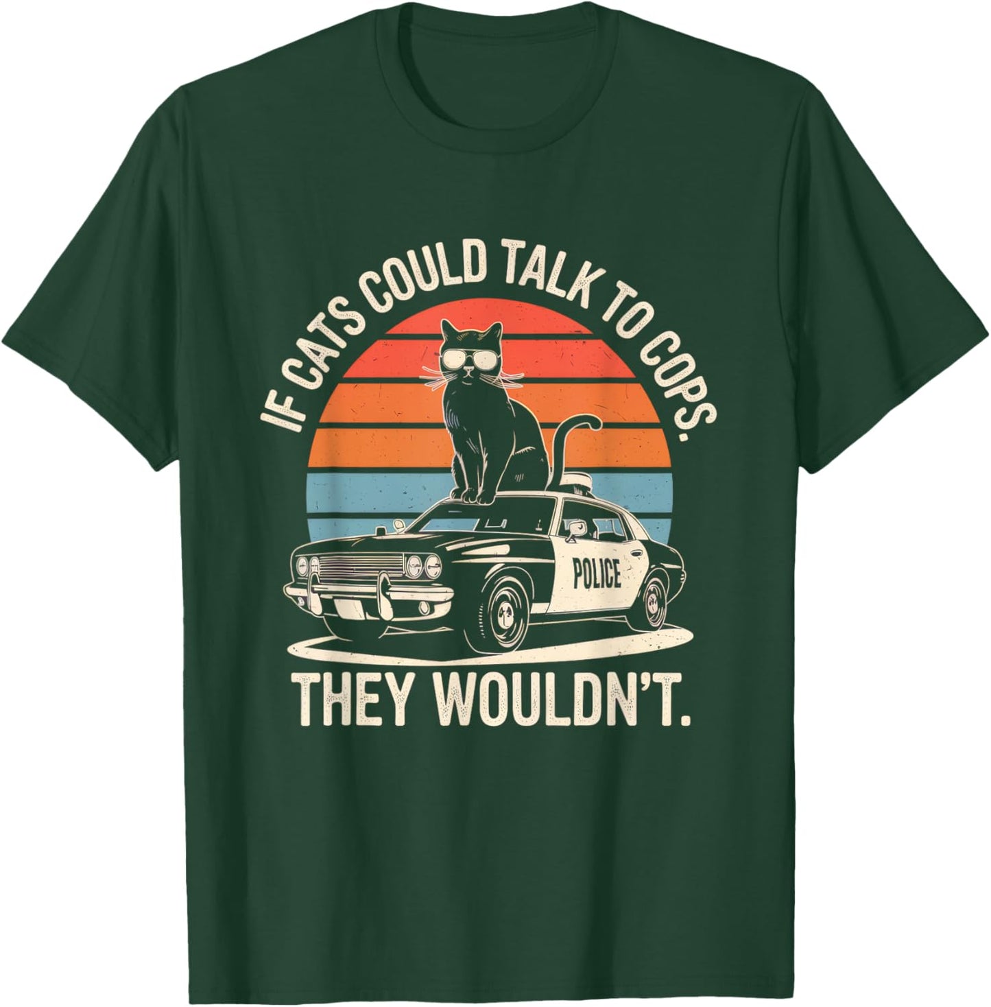 If Cats Could Talk To Cops They Wouldn't Funny Rebellious T-Shirt - T-Shirt | Forest