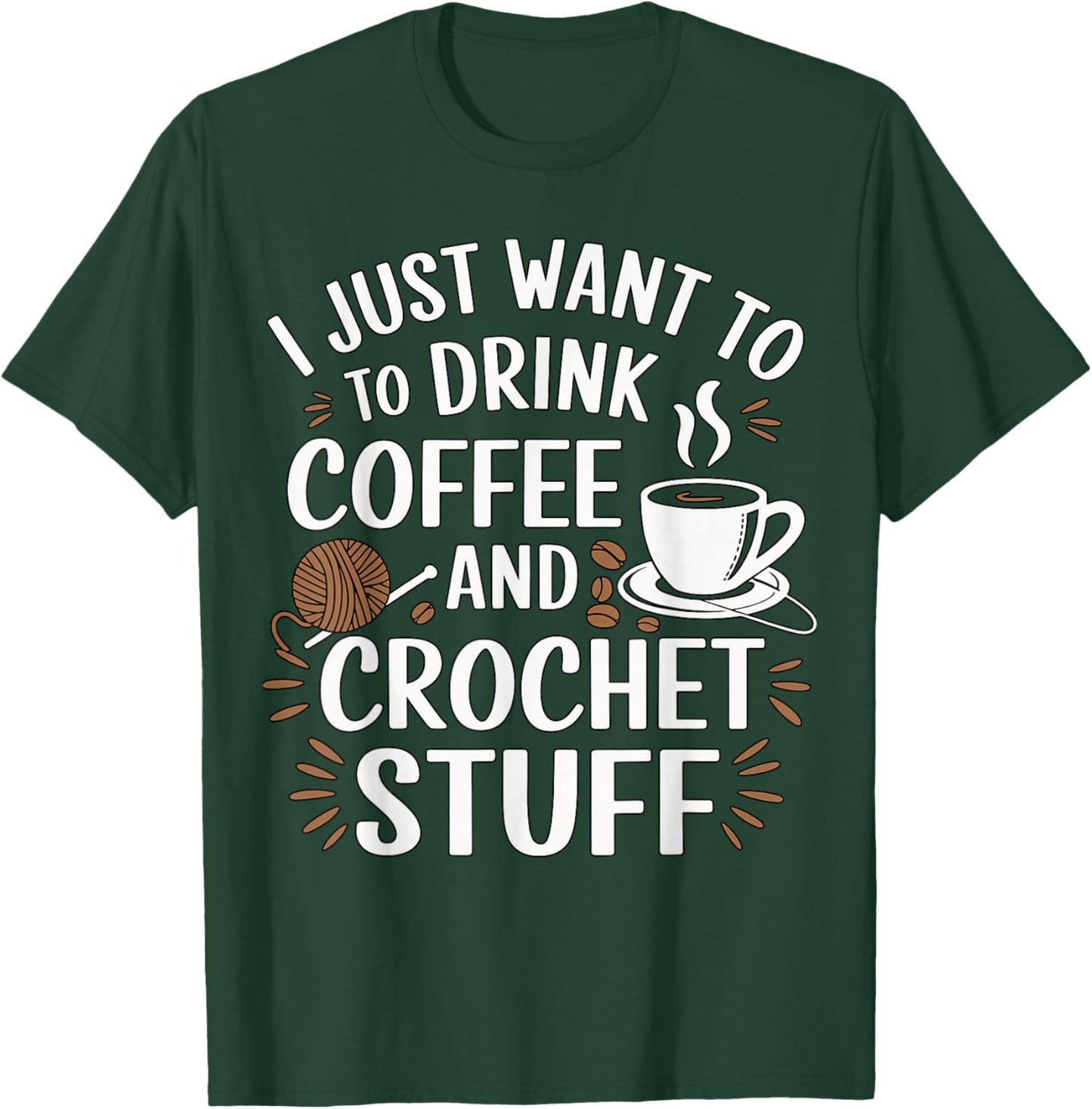 I Just Want to Drink Coffee and Crochet Stuff Yarn T-Shirt - T-Shirt | Forest