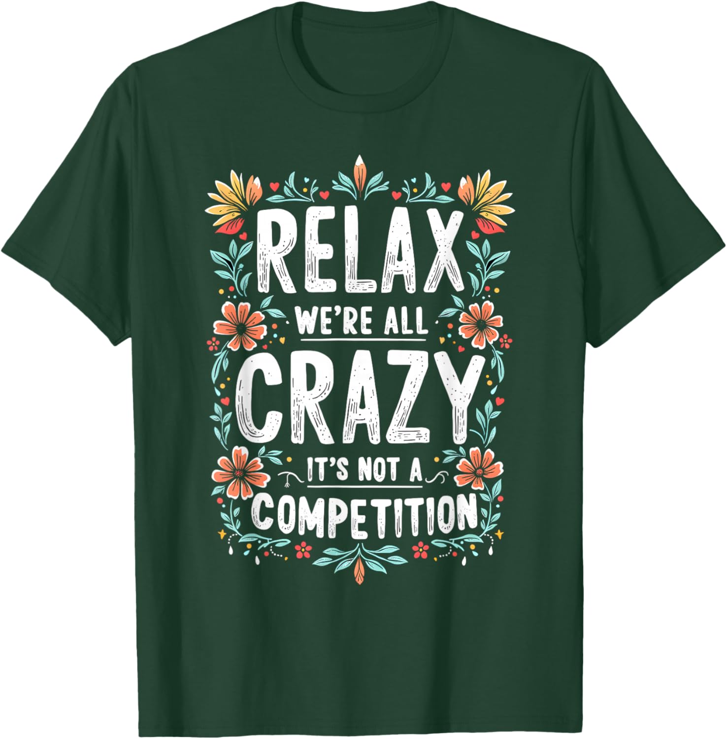 Funny Saying, Relax We're All Crazy It's Not A Competition T-Shirt - T-Shirt | Forest