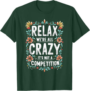 Funny Saying, Relax We're All Crazy It's Not A Competition T-Shirt - T-Shirt | Forest
