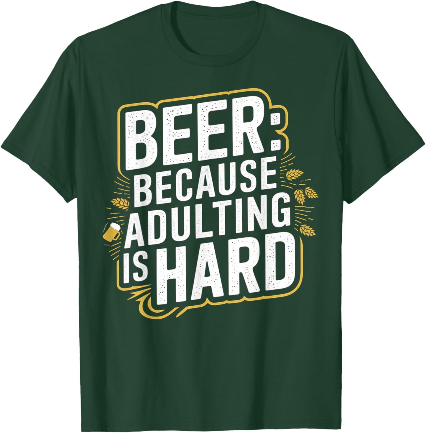 Beer Because Adulting Is Hard T-Shirt - T-Shirt | Forest