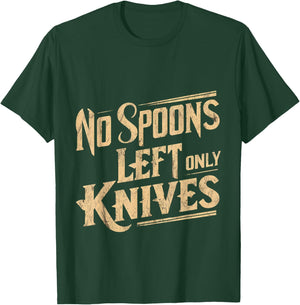 No Spoons Left Only Knives T-Shirt - T-Shirt | Forest