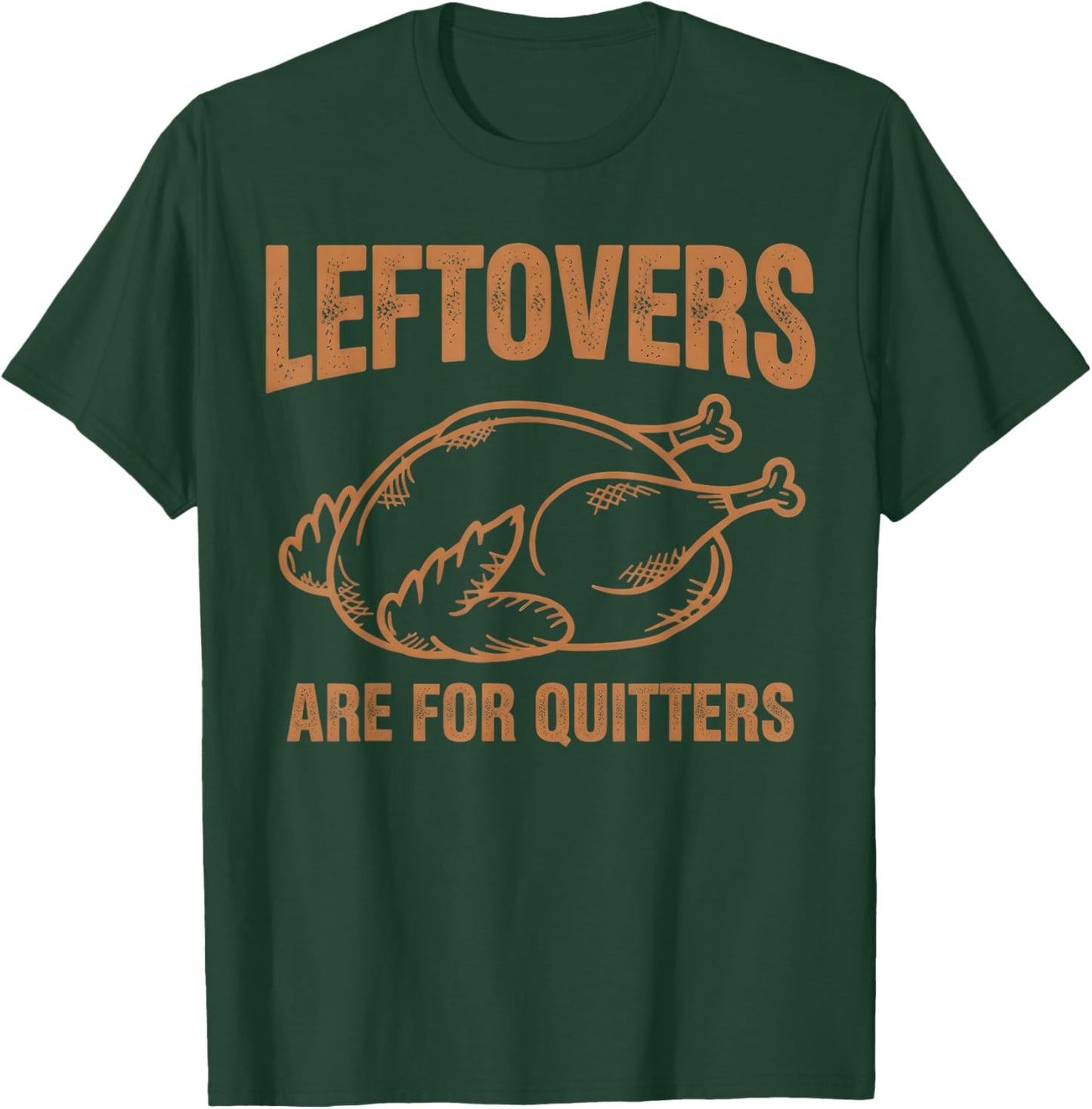 Leftovers are for Quitters Thanksgiving Turkey Leg Day T-Shirt - T-Shirt | Forest