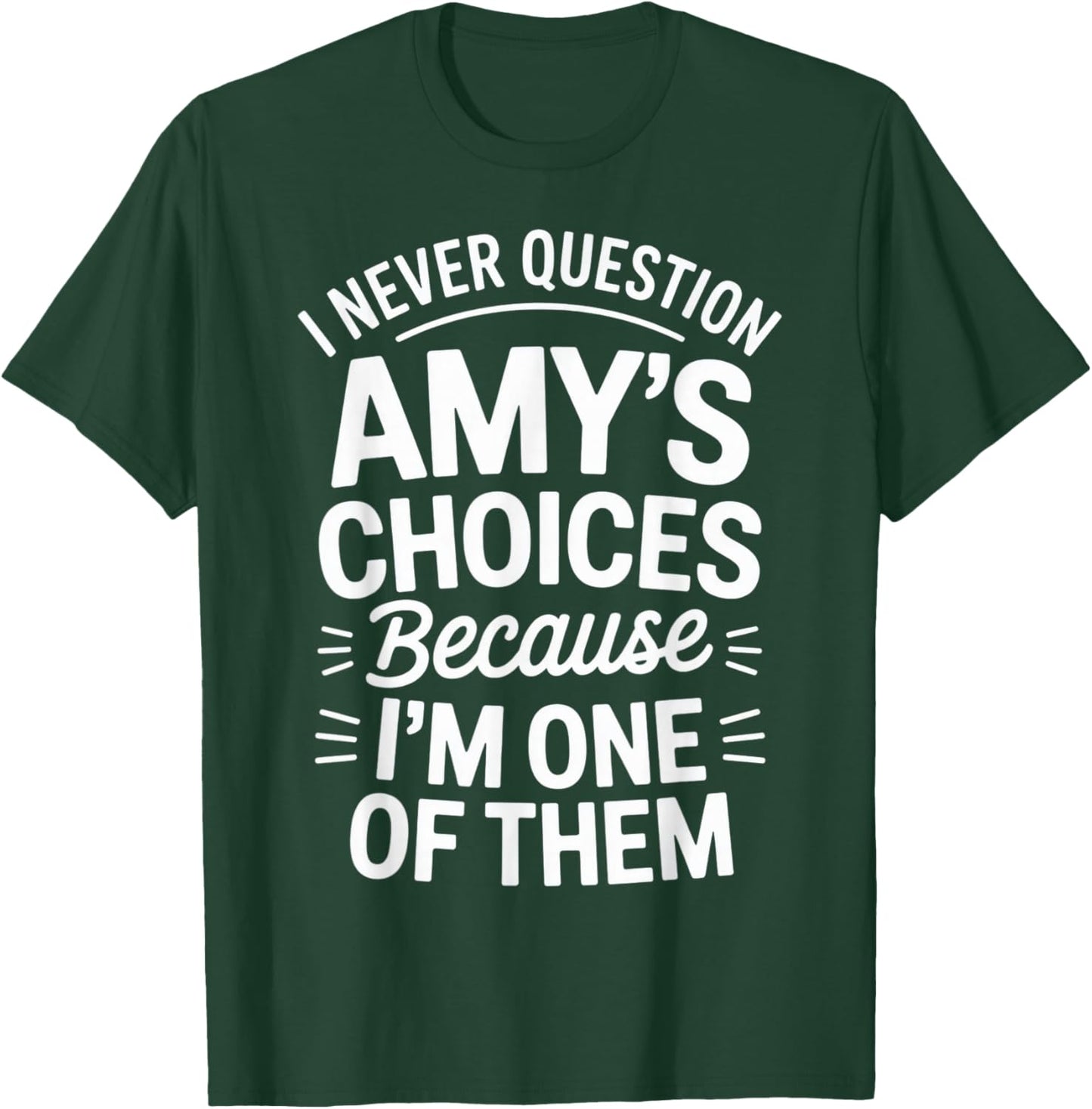 I Never Question Amy's Choices Because I'm One of Them T-Shirt - T-Shirt | Forest