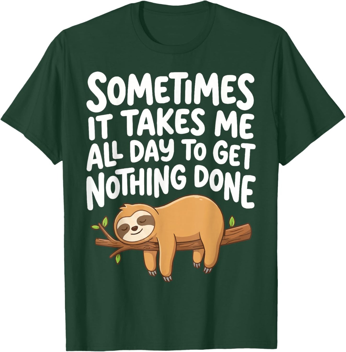 Sometimes It Takes Me All Day to Get Nothing Done Sloth T-Shirt - T-Shirt | Forest
