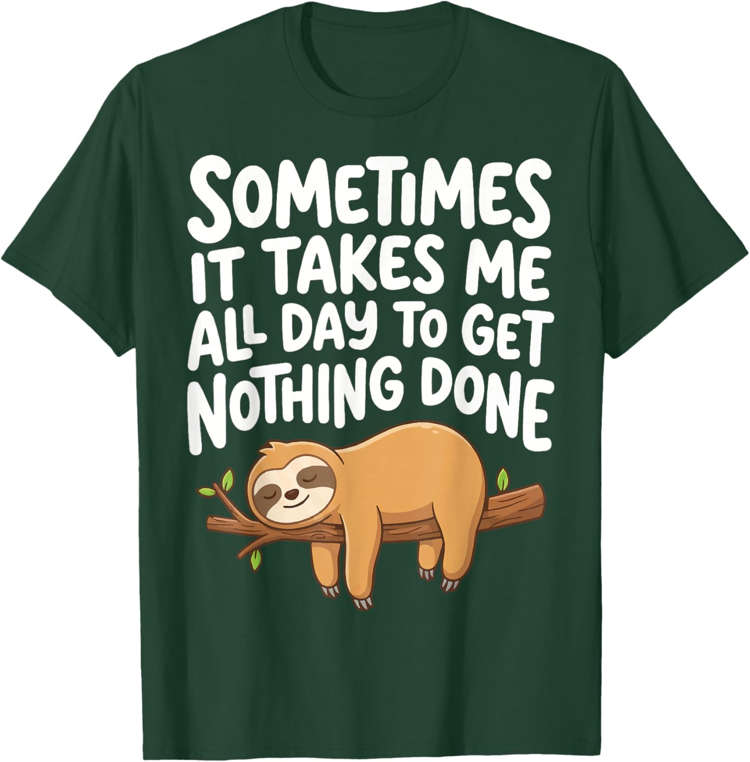 Sometimes It Takes Me All Day to Get Nothing Done Sloth T-Shirt - T-Shirt | Forest