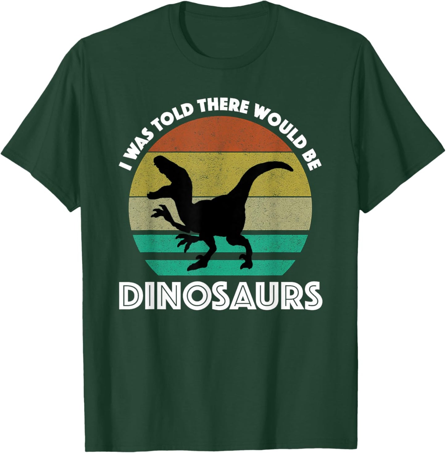 I was Told There Would Be Dinosaurs T-Shirt - T-Shirt | Forest