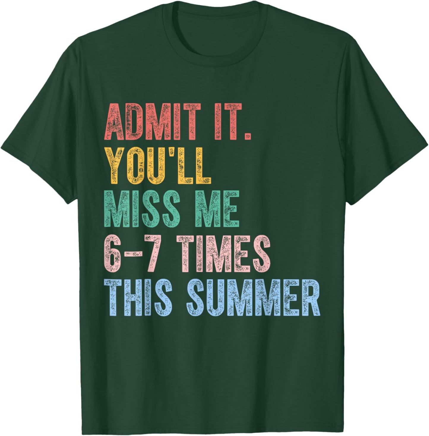 Admit It You’ll Miss Me 6-7 Times This Summer Funny Last Day T-Shirt - T-Shirt | Forest