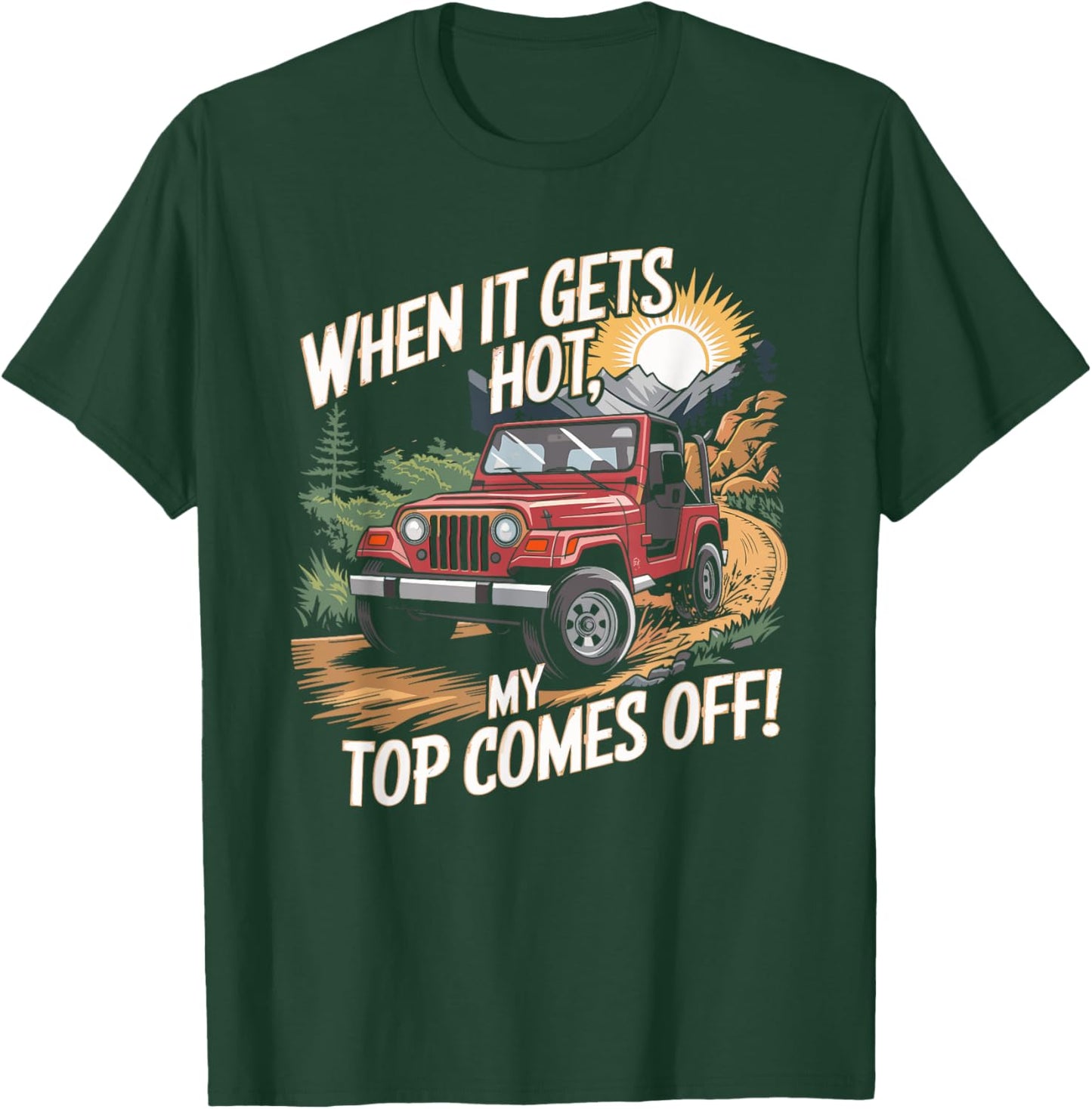 When It Gets Hot My Top Comes Off Off Road SUV T-Shirt - T-Shirt | Forest