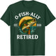 O-Fish-Ally Retired 2026 for Fisherman Fishing Retirement T-Shirt - T-Shirt | Forest
