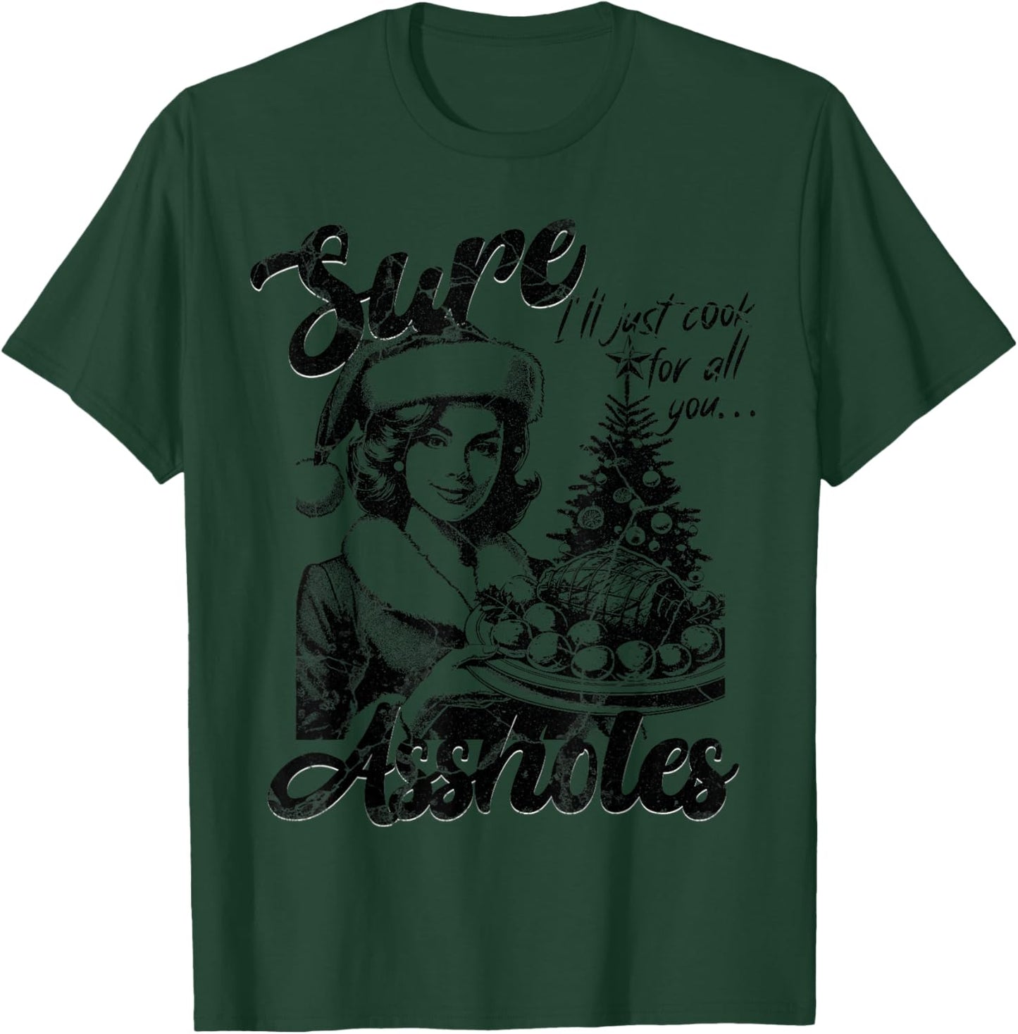 Sure I'll Just Cook For All You Asshole Christmas T-Shirt - T-Shirt | Forest