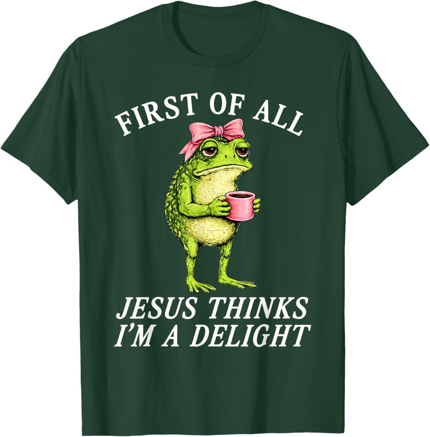 First of All Jesus Thinks Im A Delight Frog Coffee Meme T-Shirt - T-Shirt | Forest