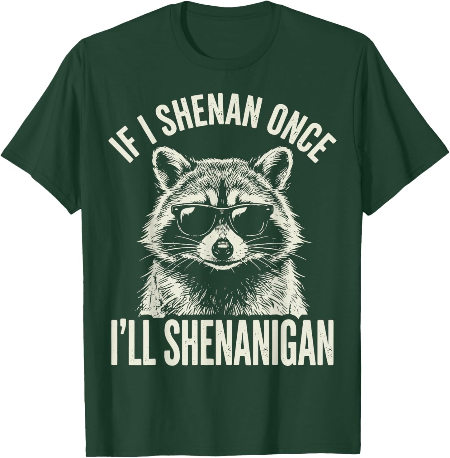 If I Shenan Once I'll Shenanigan T-Shirt - T-Shirt | Forest