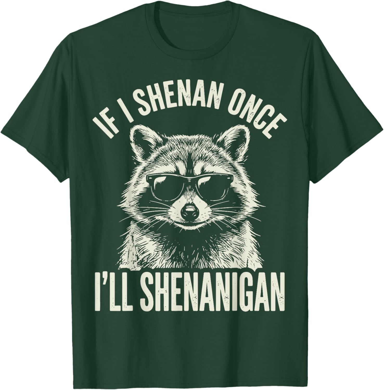 If I Shenan Once I'll Shenanigan T-Shirt - T-Shirt | Forest