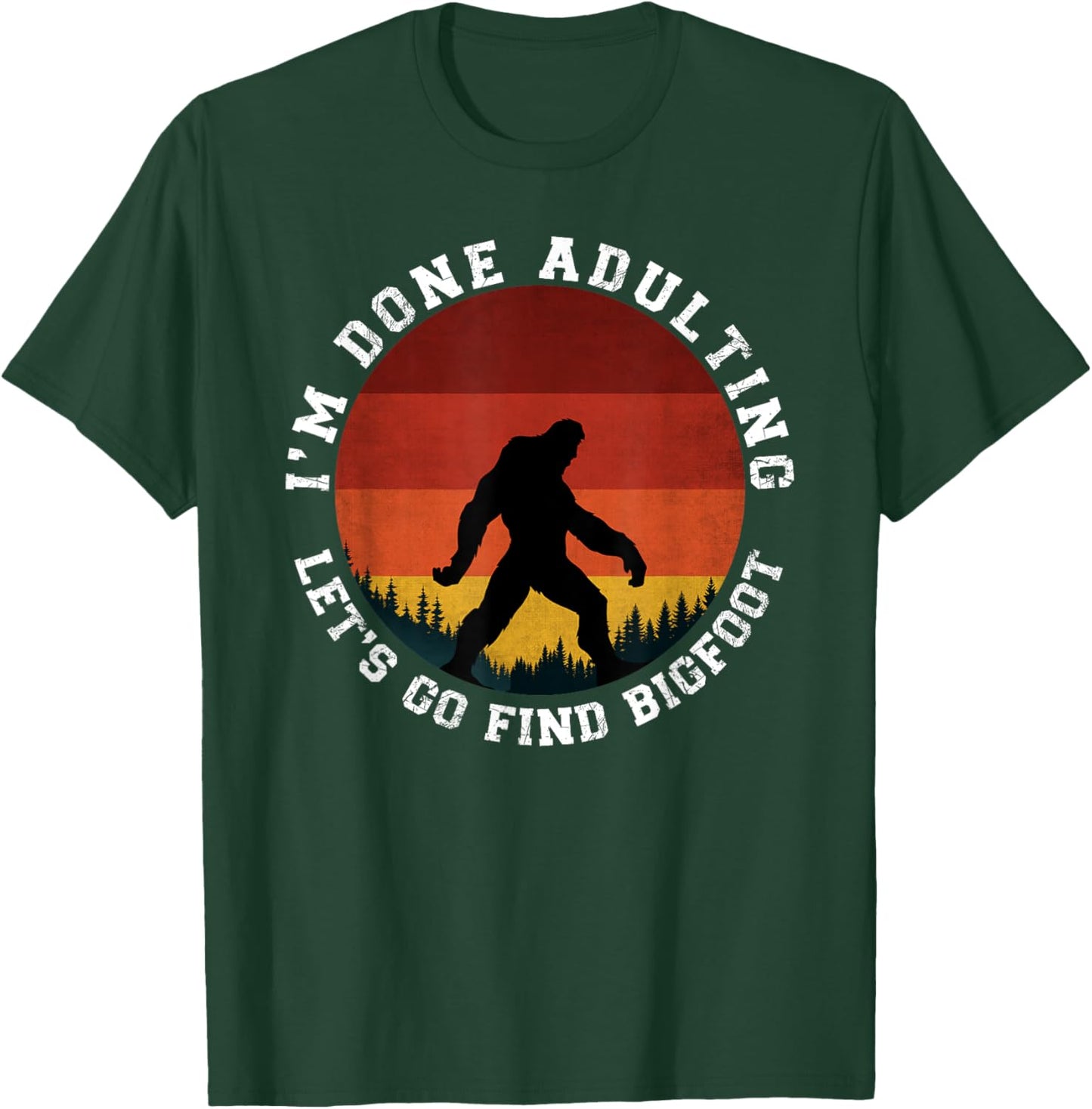 I'm Done Adulting Let's Go Find Bigfoot Funny Yeti Sasquatch T-Shirt - T-Shirt | Forest