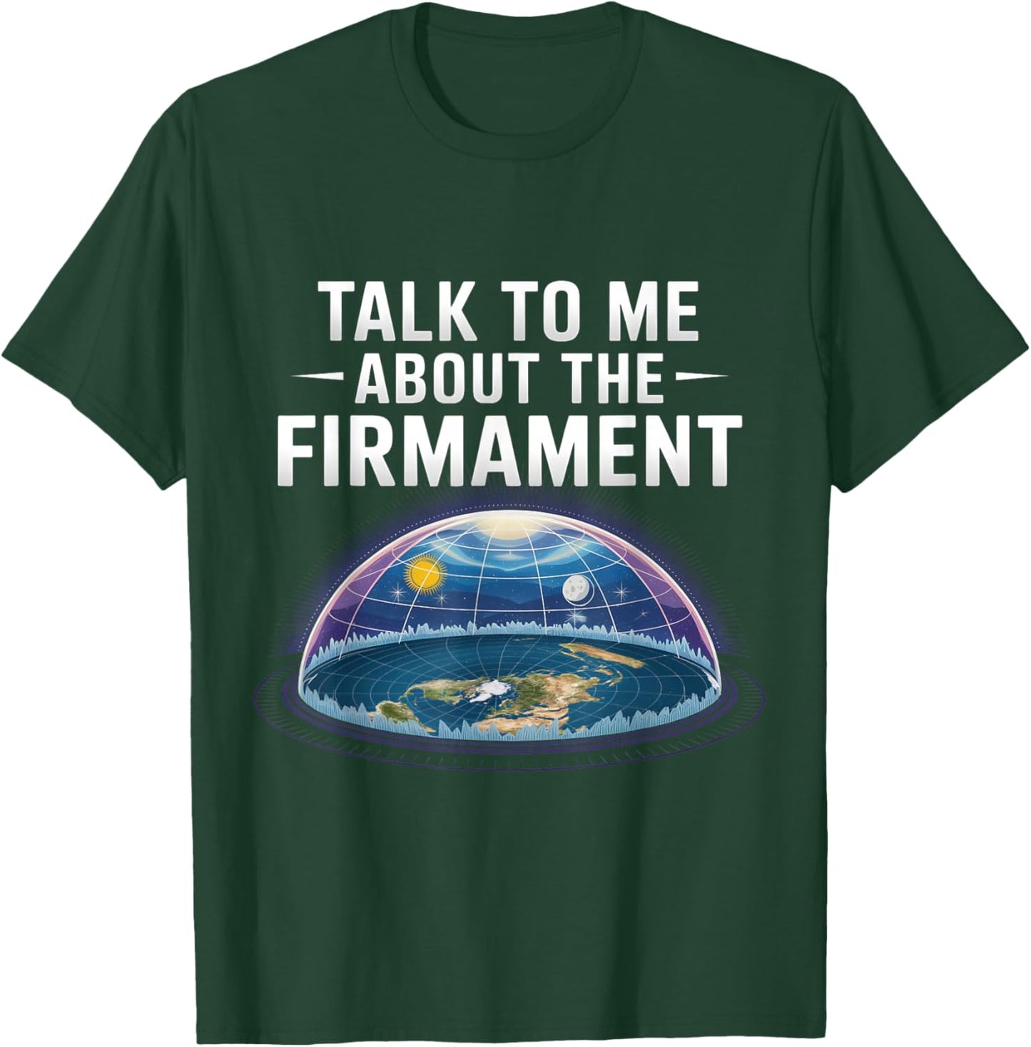 Flat Earth Talk to Me About the Firmament Flat Earth T-Shirt - T-Shirt | Forest