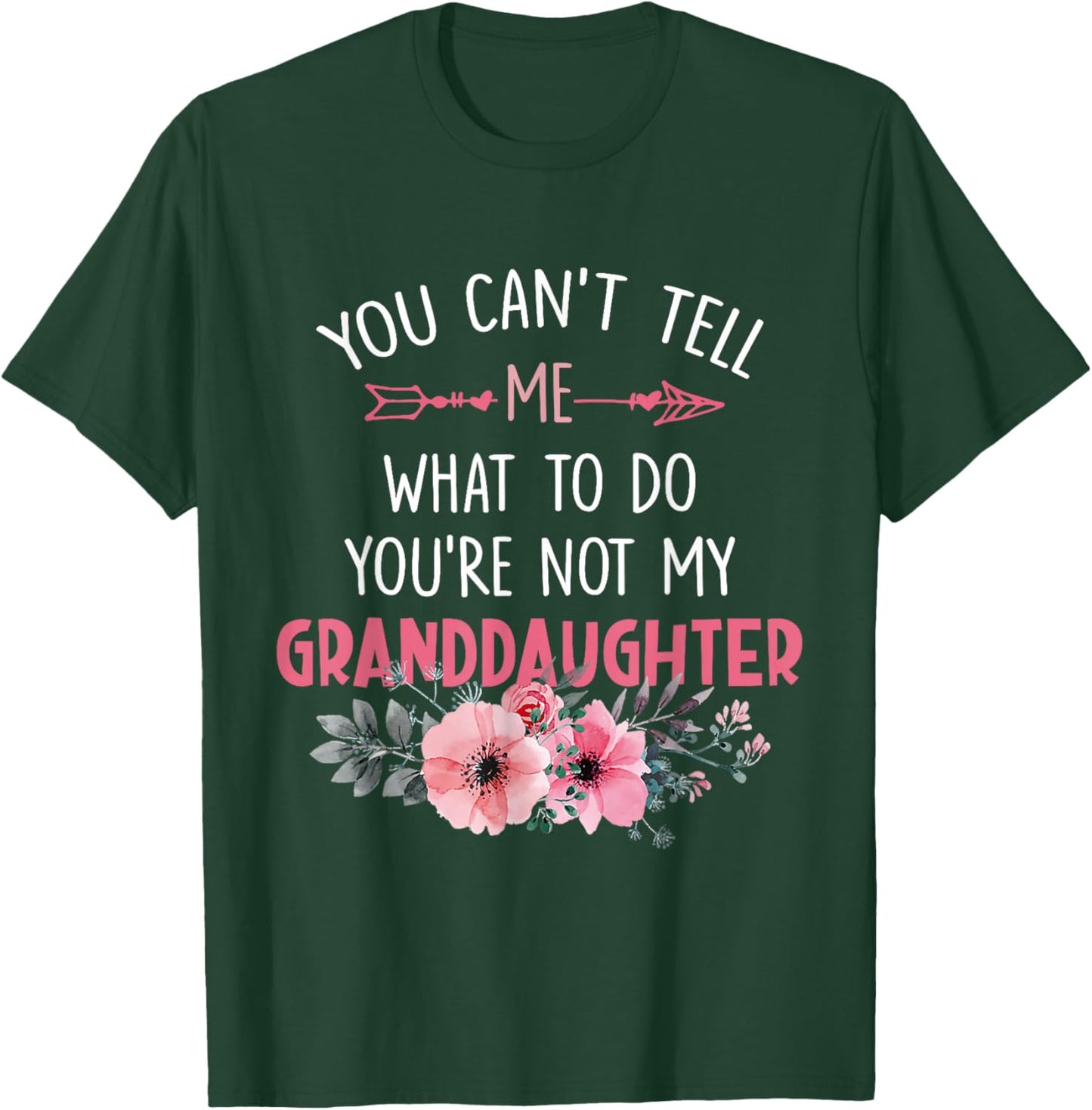 You Can't Tell Me What To Do You're Not My Granddaughter T-Shirt - T-Shirt | Forest
