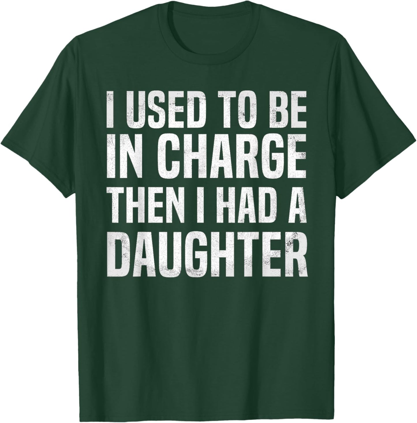 I Used to Be in Charge Then I Had A Daughter Funny Dad Humor T-Shirt - T-Shirt | Forest