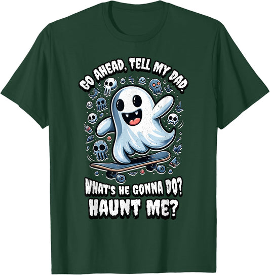 Go Ahead, Tell My Dad What's He Gonna Do? Haunt Me? T-Shirt - T-Shirt | Forest
