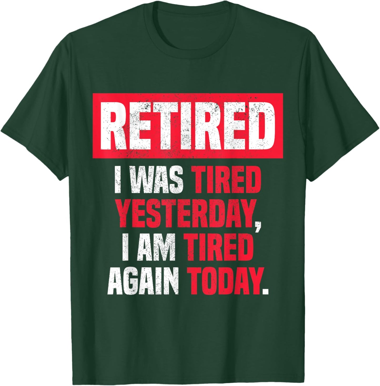 Retired I was tired yesterday, I am tired again today funny T-Shirt - T-Shirt | Forest