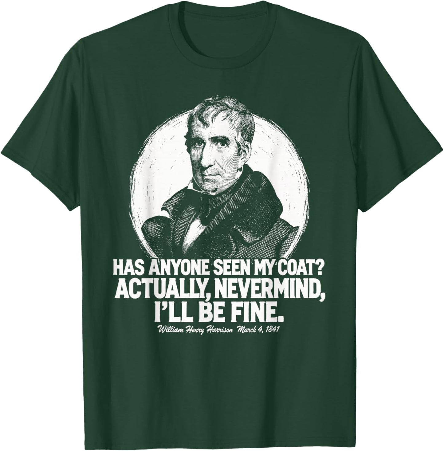 has Anyone seen My Coat William Henry Harrison Funny Quote T-Shirt - T-Shirt | Forest
