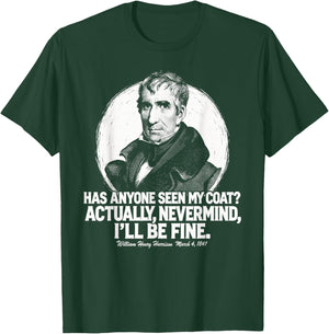 has Anyone seen My Coat William Henry Harrison Funny Quote T-Shirt - T-Shirt | Forest