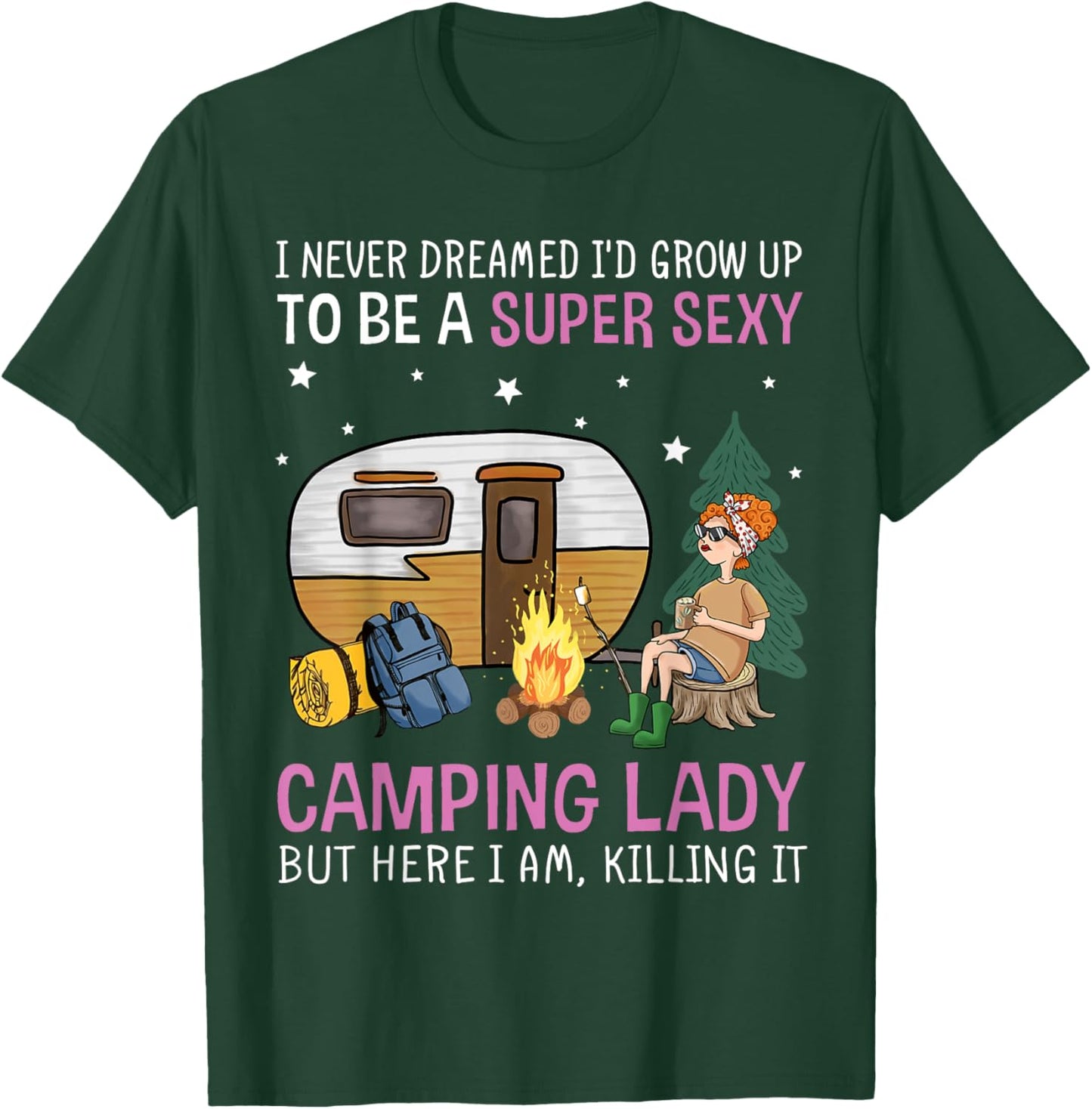 I Never Dreamed I'd Grow Up to be Super Sexy Camping Lady T-Shirt - T-Shirt | Forest