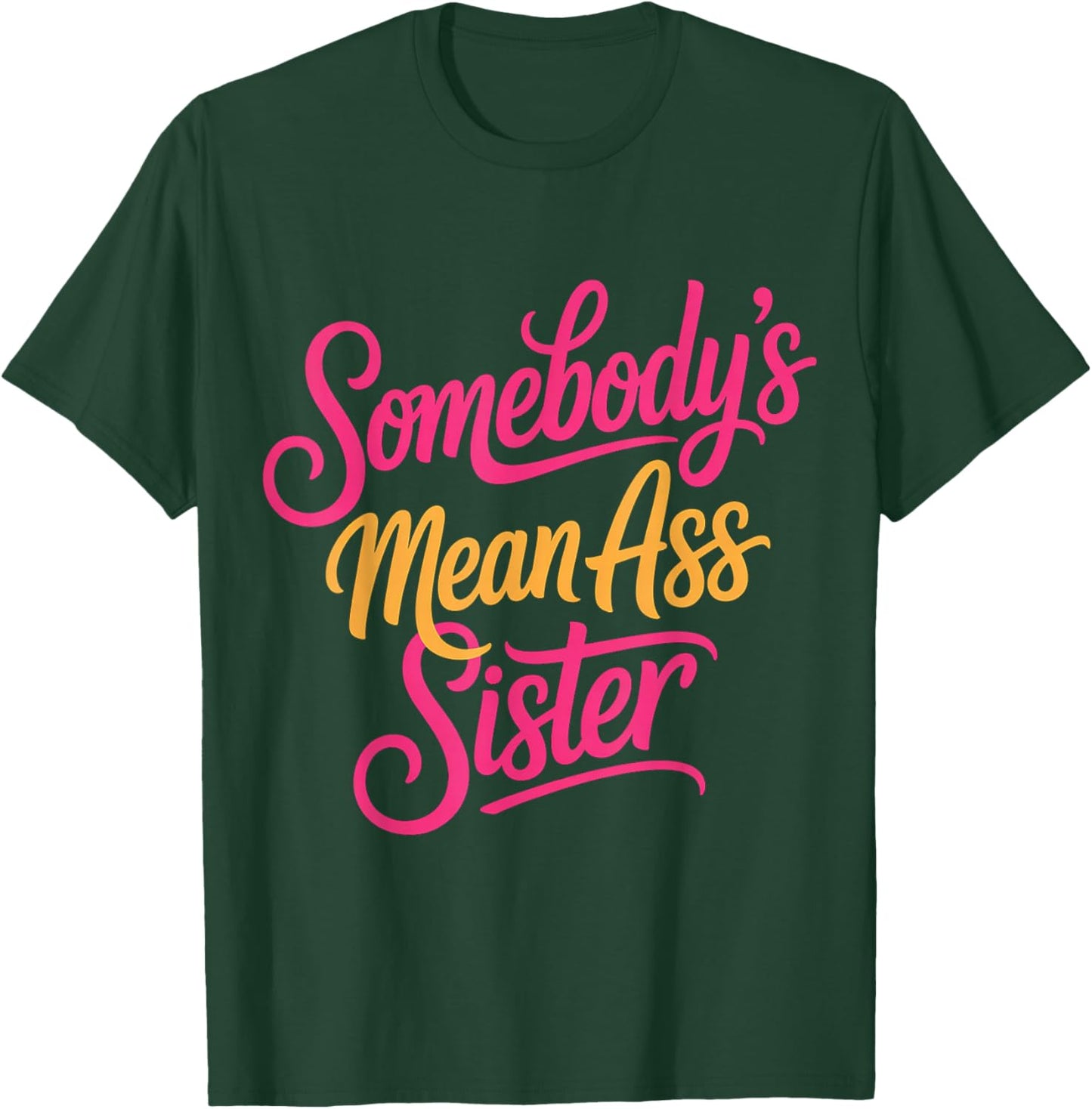 Somebody's Mean Ass Sister Sarcastic Sibling Family T-Shirt - T-Shirt | Forest