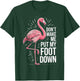 Tropical Birdwatcher Dont Make Me Put My Foot Down Flamingo T-Shirt - T-Shirt | Forest