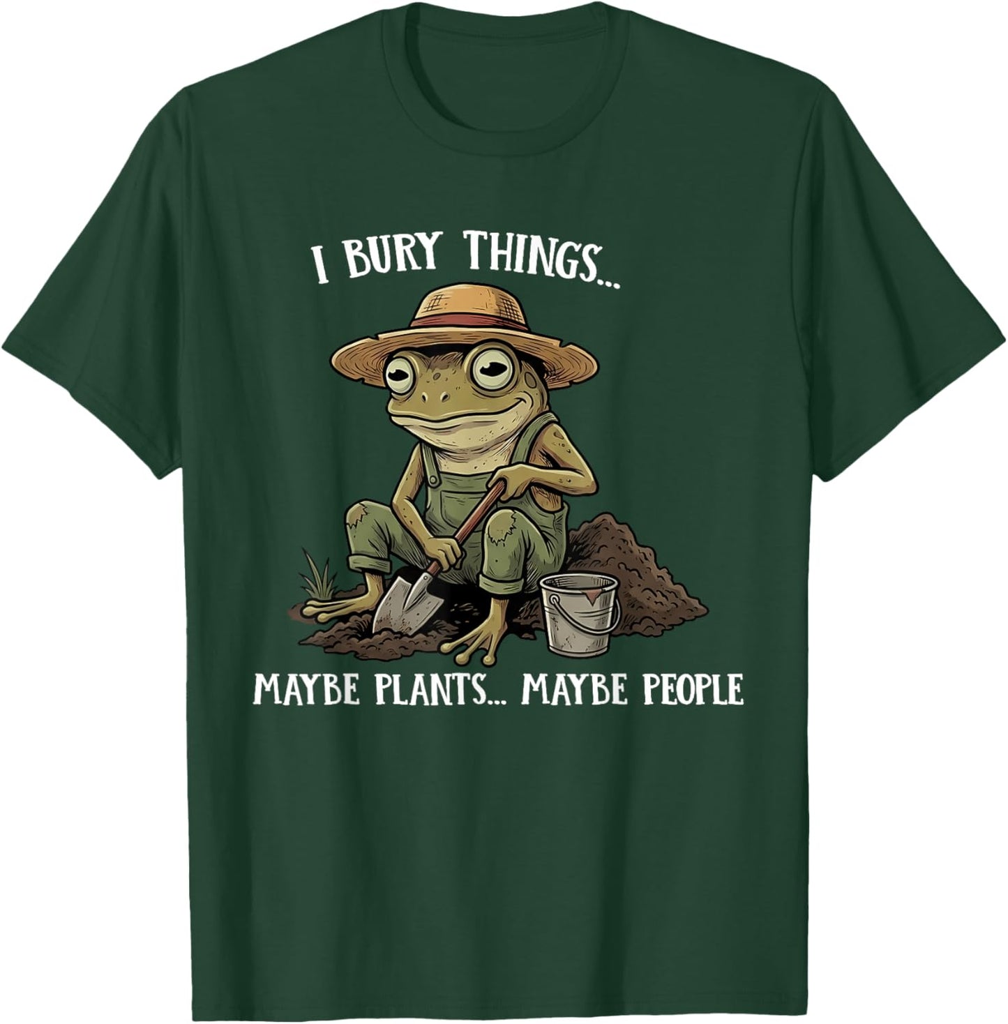 Funny Saying I Bury Things Maybe Plants Maybe People Frog T-Shirt - T-Shirt | Forest