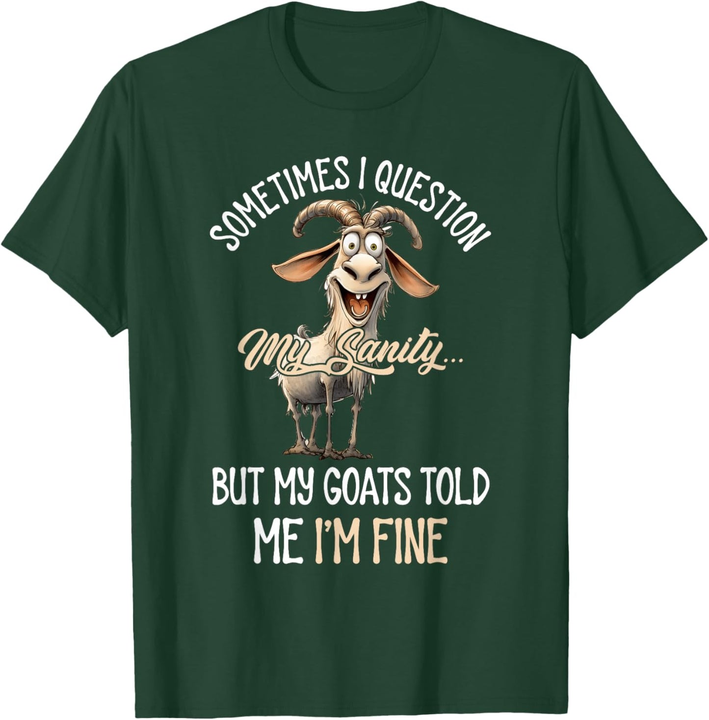 Sometimes I Question My Sanity But My Goats Told Me I'm Fine T-Shirt - T-Shirt | Forest