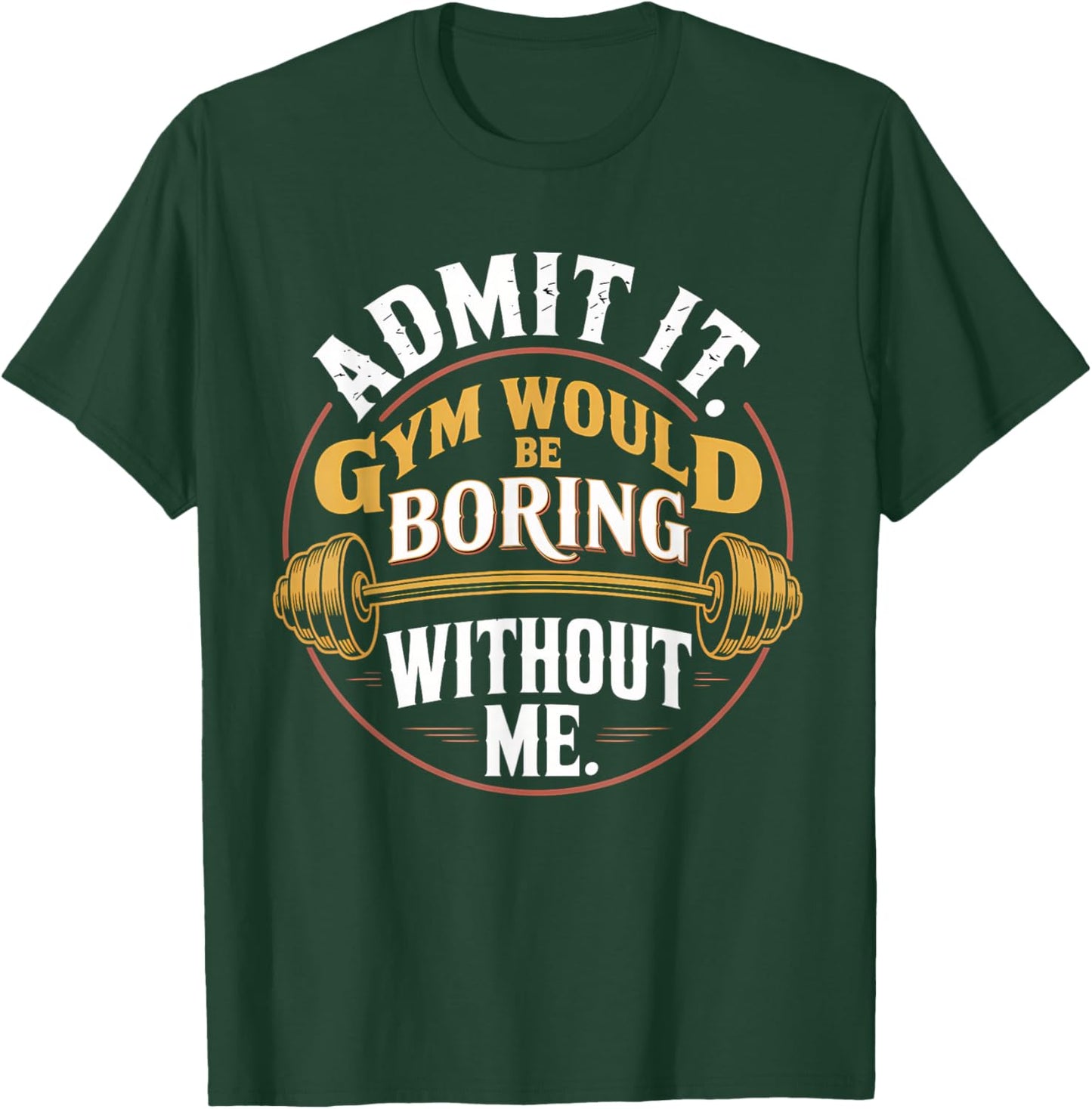 Admit It Gym Would Be Boring Without Me T-Shirt - T-Shirt | Forest