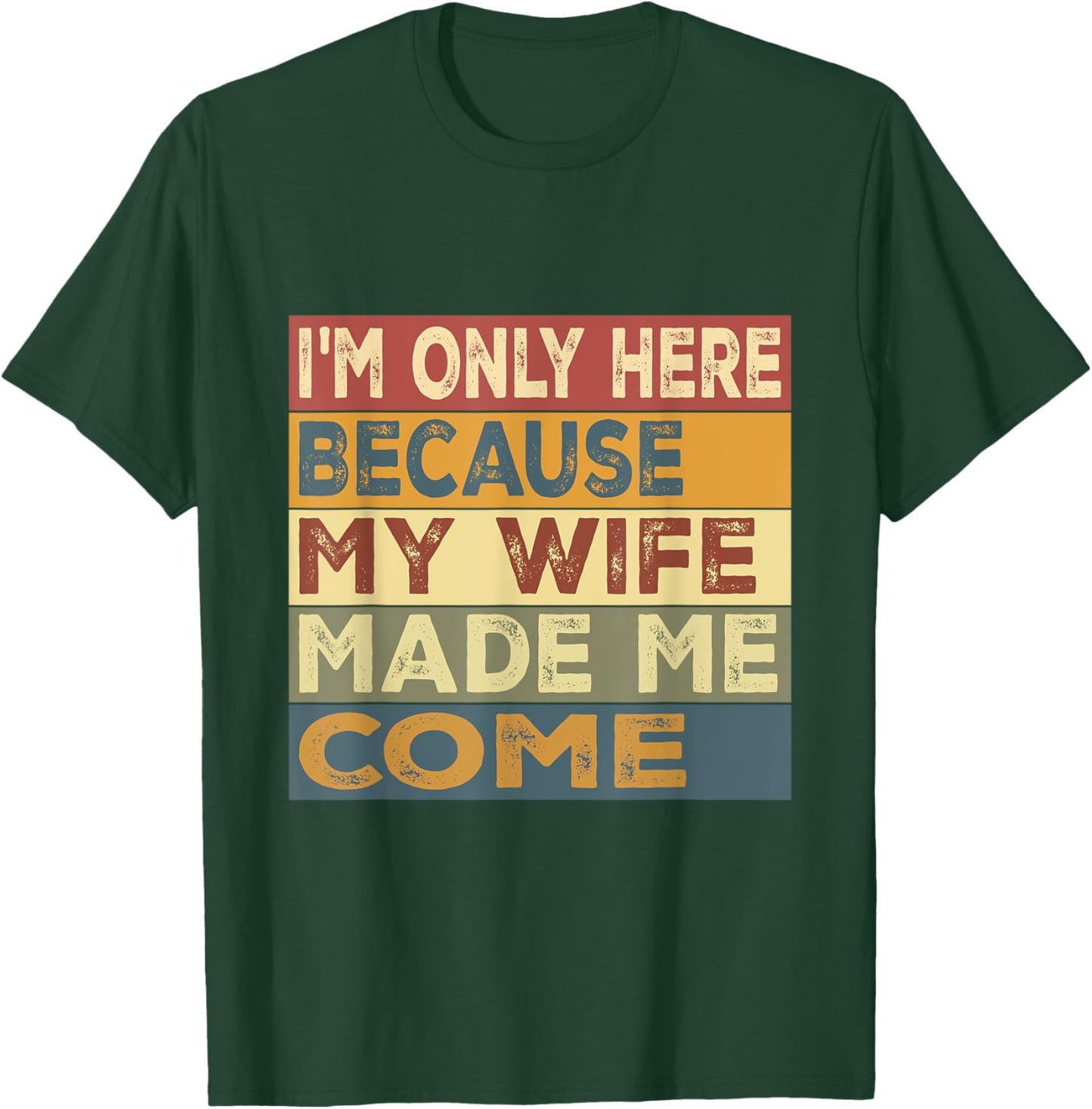 I'm Only Here Because My Wife Made Me Come T-Shirt - T-Shirt | Forest
