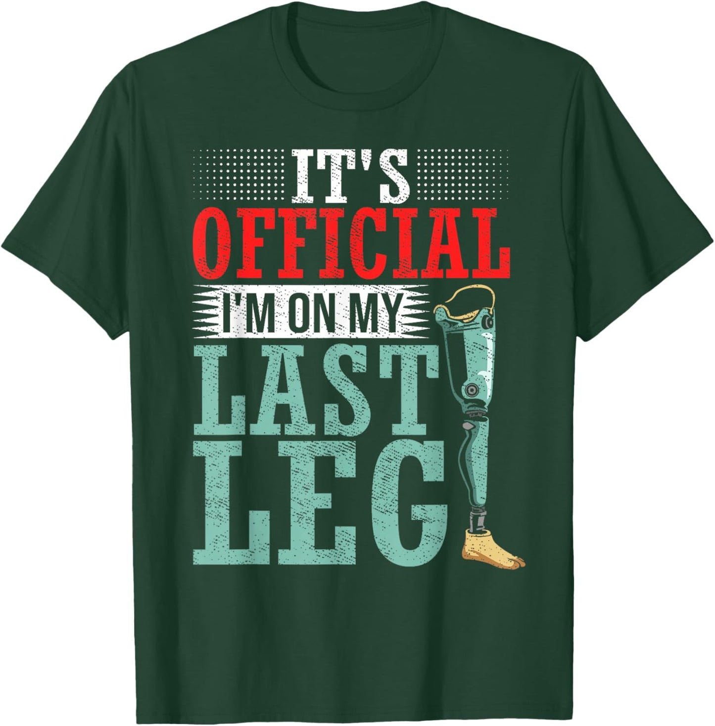 It's Official I'm On My Last Leg Amputee Leg Prosthetic T-Shirt - T-Shirt | Forest