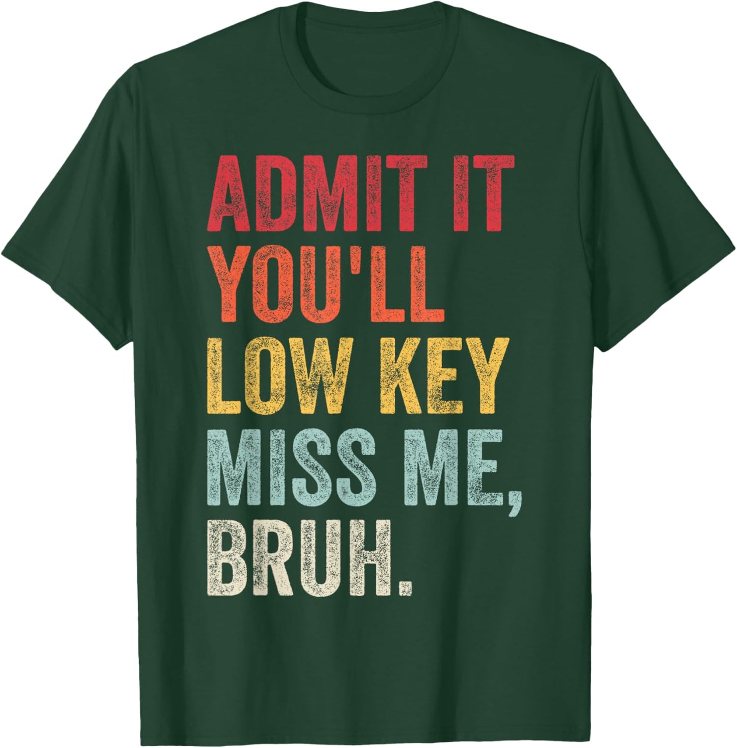 Admit It You'll Low Key Miss Me Bruh Funny Bruh Teacher T-Shirt - T-Shirt | Forest