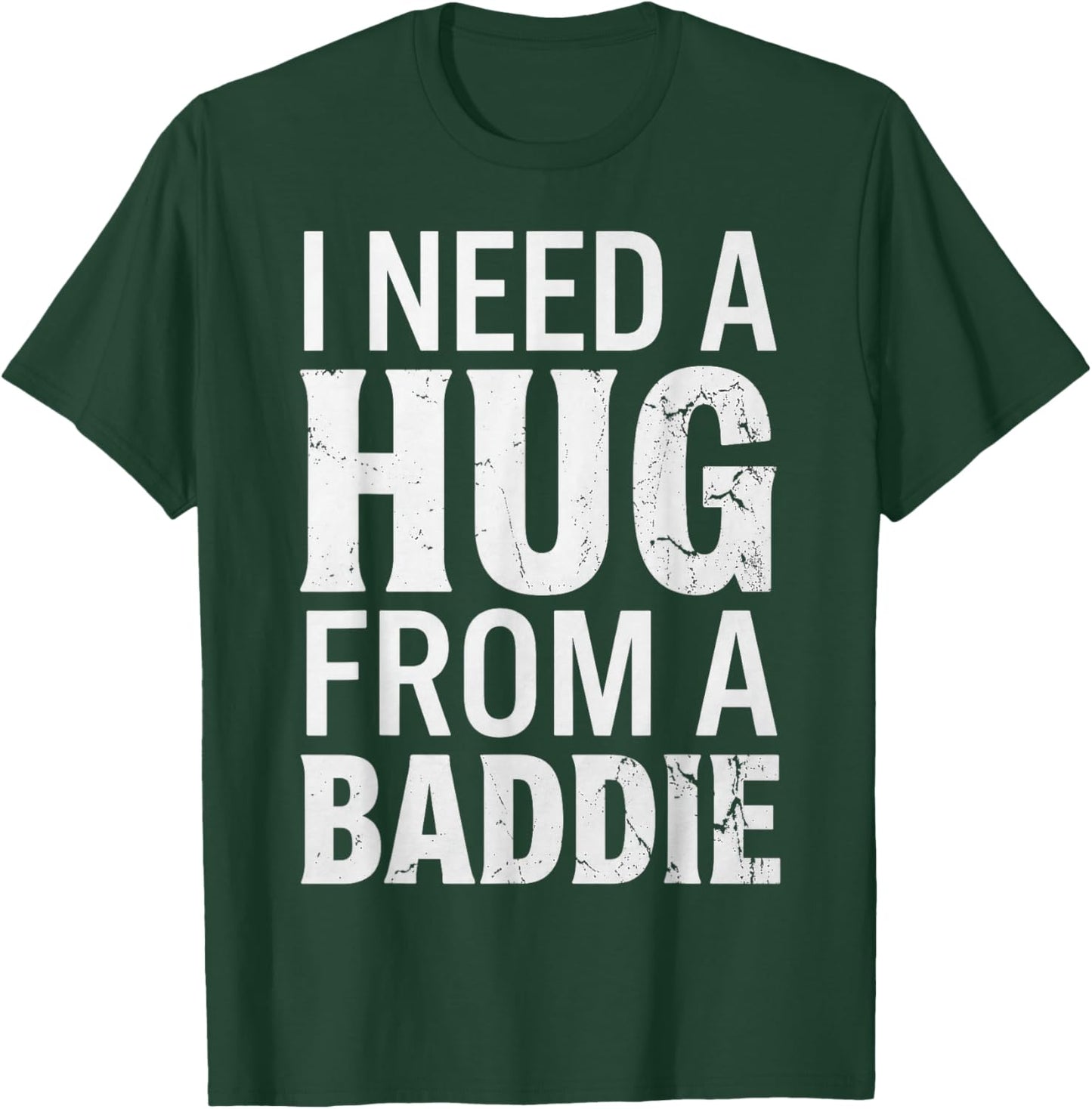 Funny i Need a Hug from a Baddie T-Shirt - T-Shirt | Forest