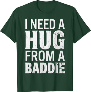 Funny i Need a Hug from a Baddie T-Shirt - T-Shirt | Forest