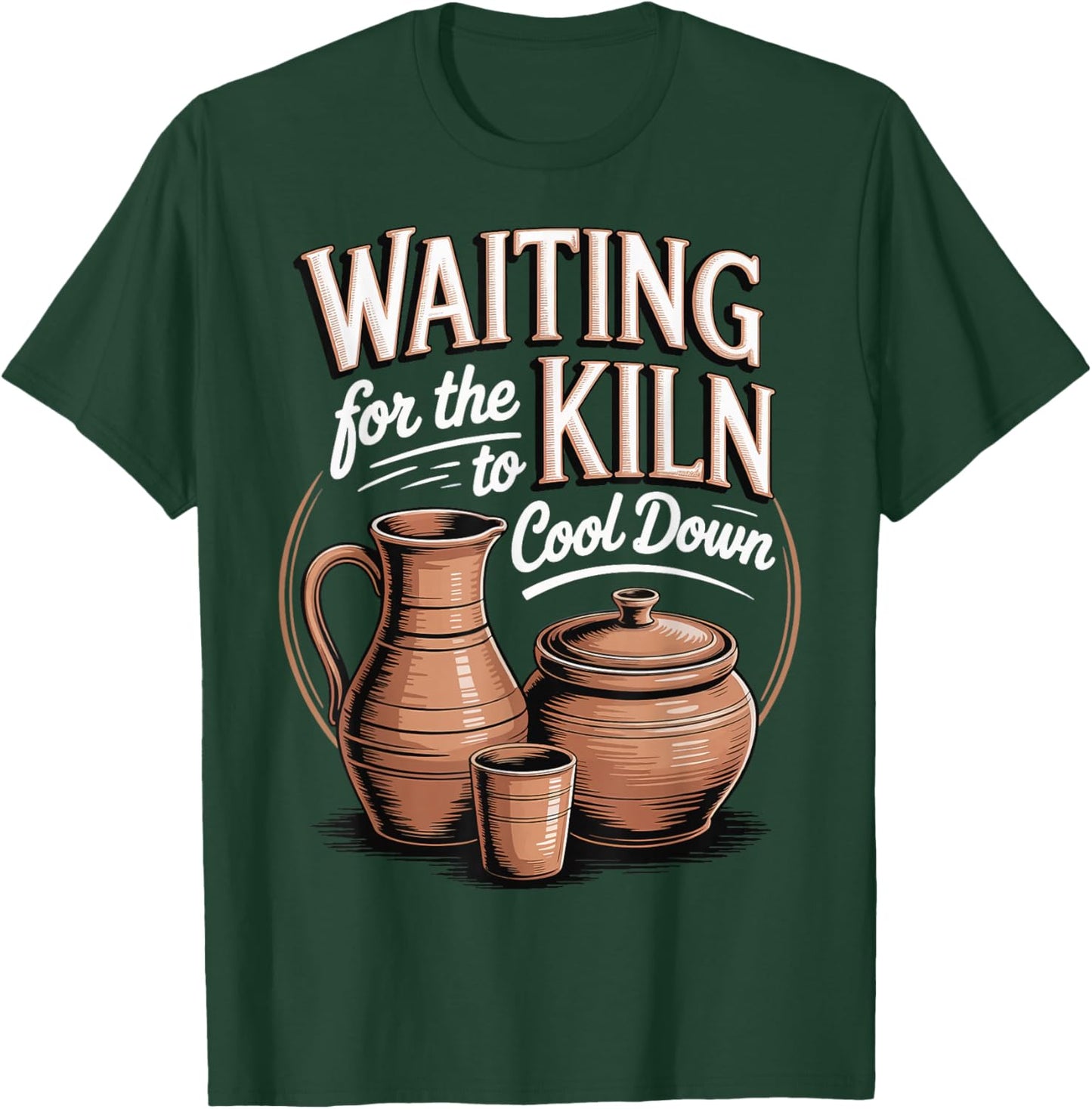 Waiting For The Kiln To Cool Down T-Shirt - T-Shirt | Forest
