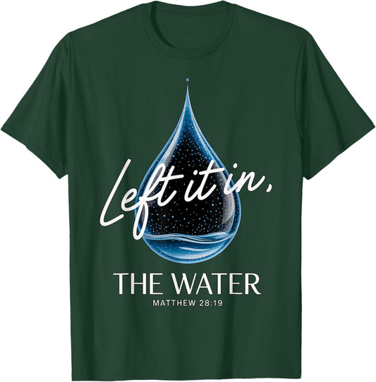 Baptism Left It in The Water Matthew 3-16 Bible Baptized T-Shirt - T-Shirt | Forest