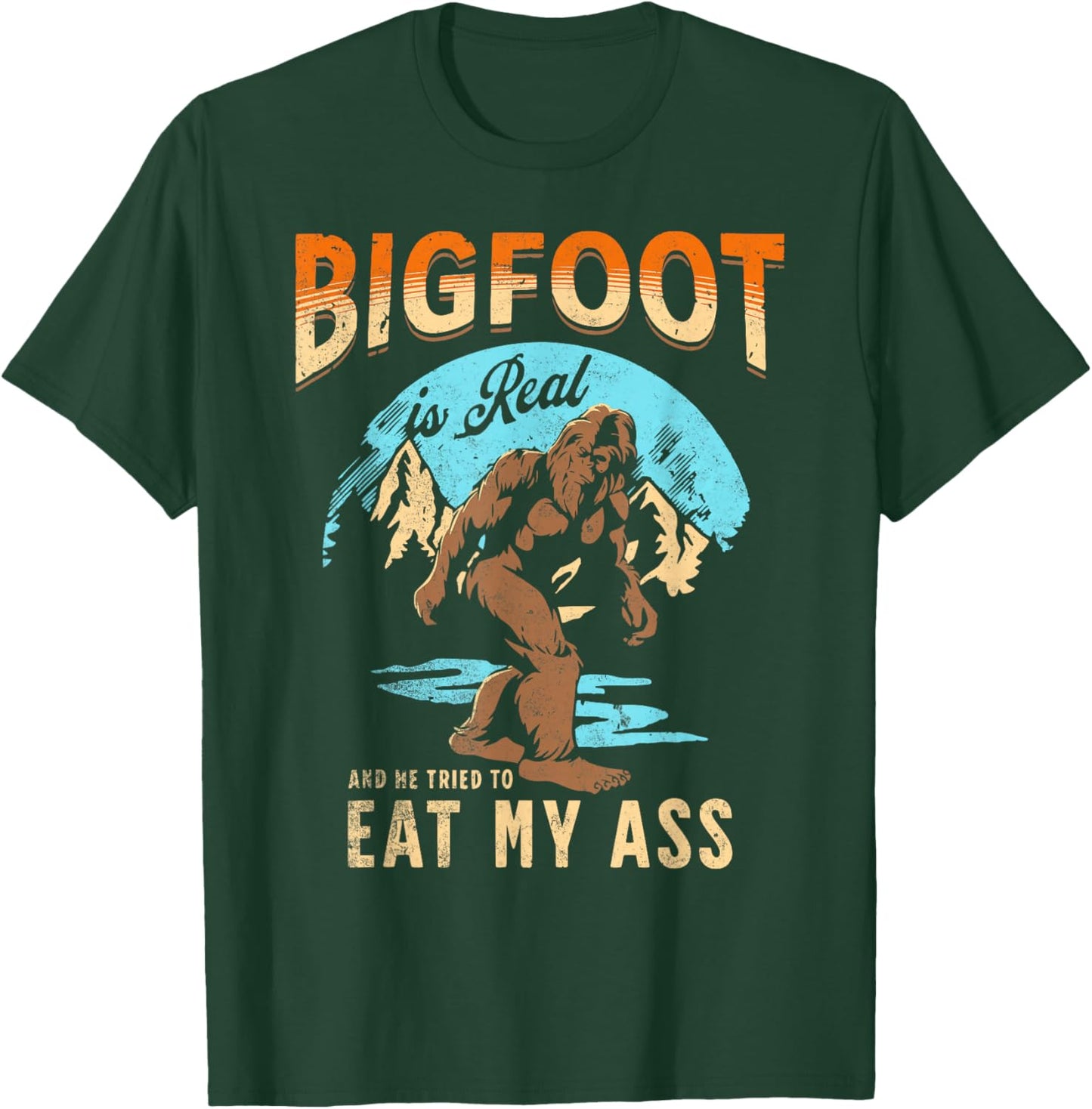 BIGFOOT IS REAL And He Tried To Eat My Ass Crude Humor T-Shirt - T-Shirt | Forest