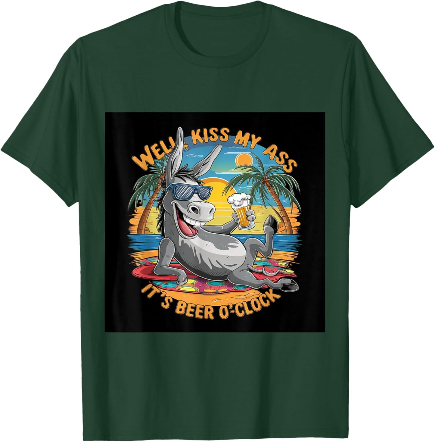 Funny Beer . Well Kiss My Ass, It's Beer O'clock. Fun T-Shirt - T-Shirt | Forest