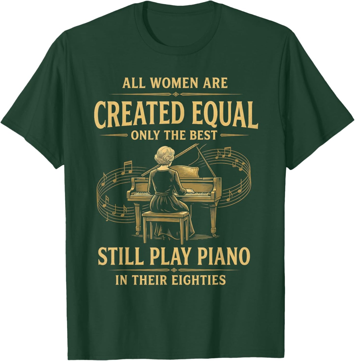 All Women are Created Equal Only The Best Still Play Piano T-Shirt - T-Shirt | Forest