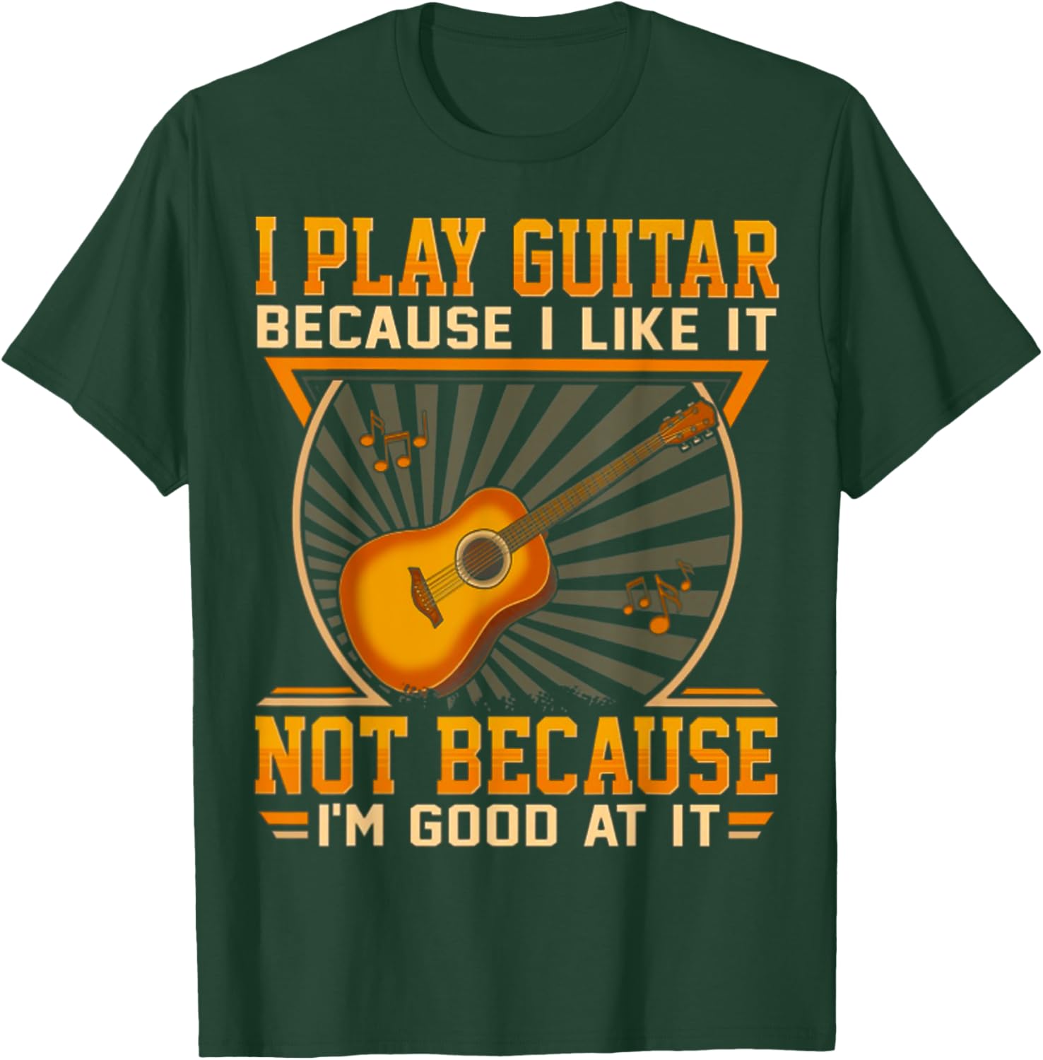 I Play Guitar Because I Like It Not Because I'm Good At It T-Shirt - T-Shirt | Forest