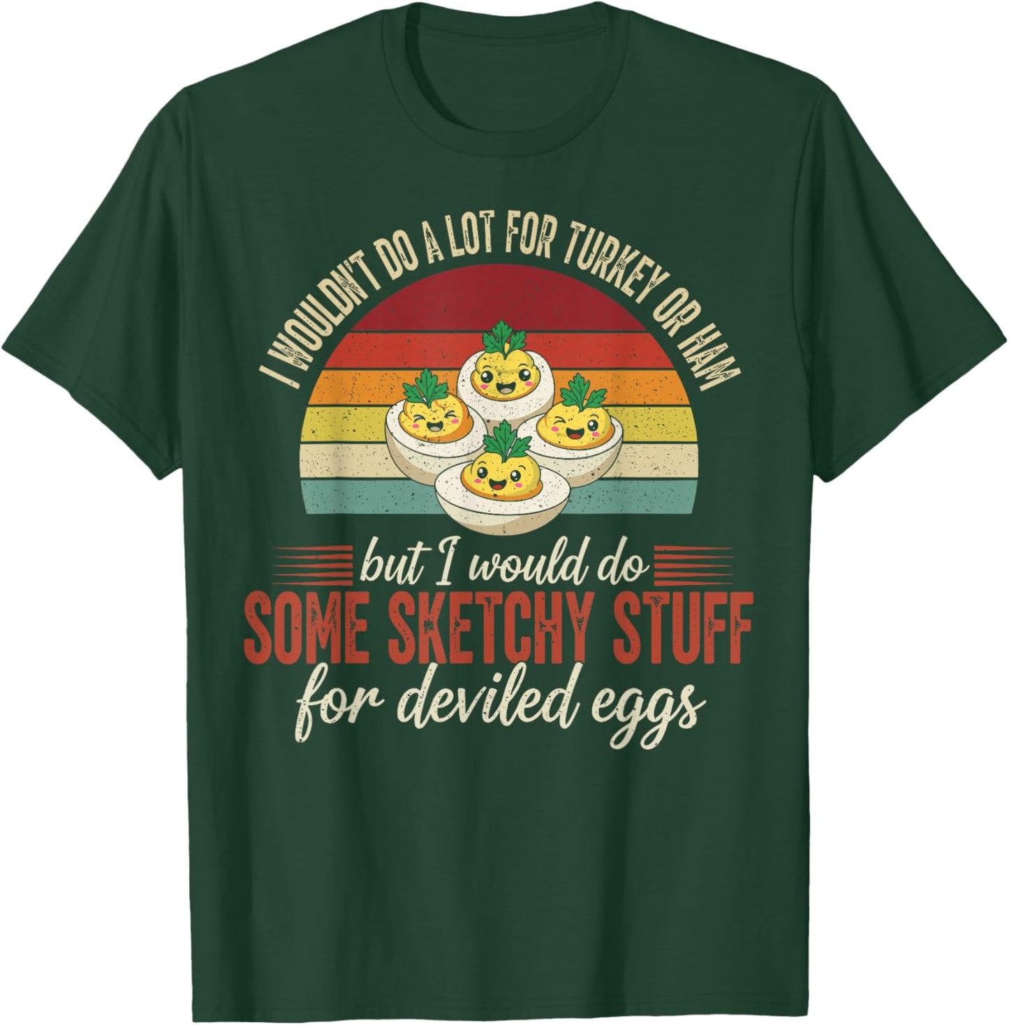 I Wouldn't Do A Lot for Turkey Or Ham But I Would Do Sketchy T-Shirt - T-Shirt | Forest