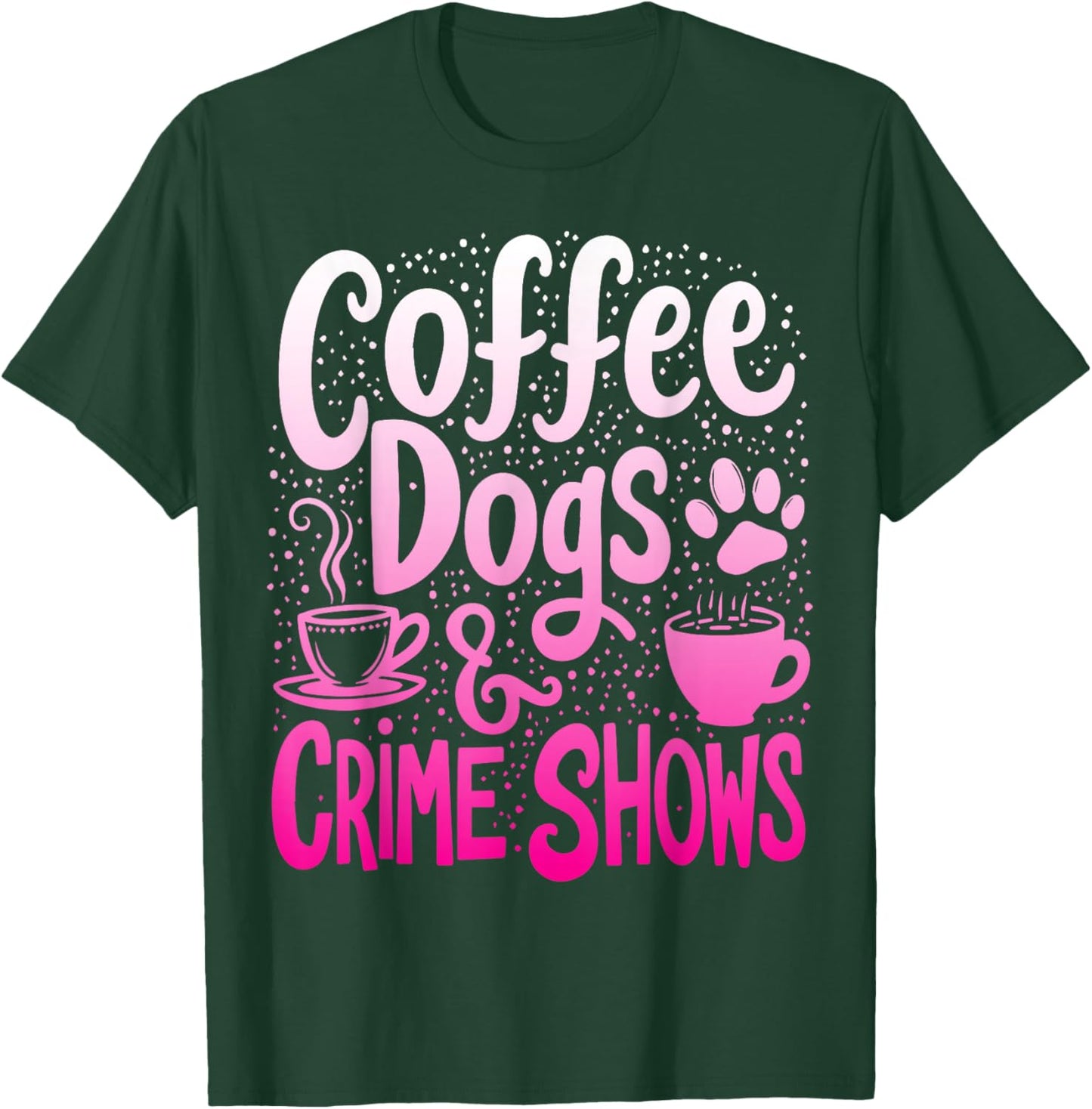 Coffee Dogs And Crime Shows Funny Coffee Dog Lovers T-Shirt - T-Shirt | Forest