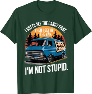 I Gotta See The Candy First Then I Get In Van I'm Not Stupid T-Shirt - T-Shirt | Forest