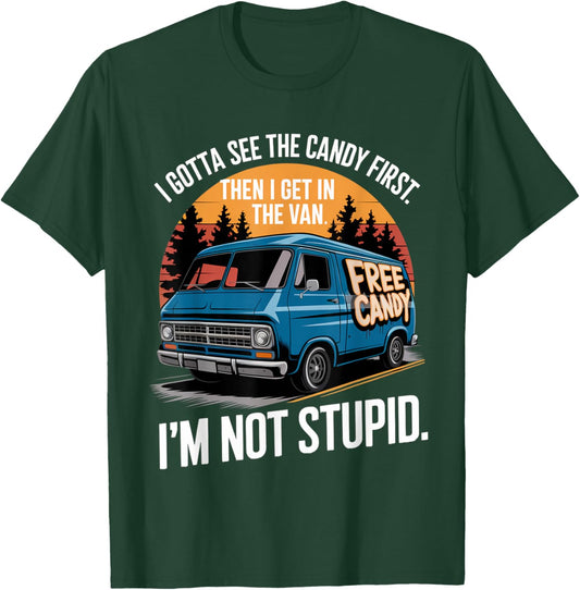 I Gotta See The Candy First Then I Get In Van I'm Not Stupid T-Shirt - T-Shirt | Forest