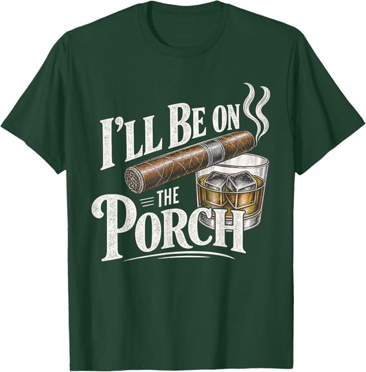 I'll Be on the Porch Father's Day Cigar and Bourbon Lovers T-Shirt - T-Shirt | Forest