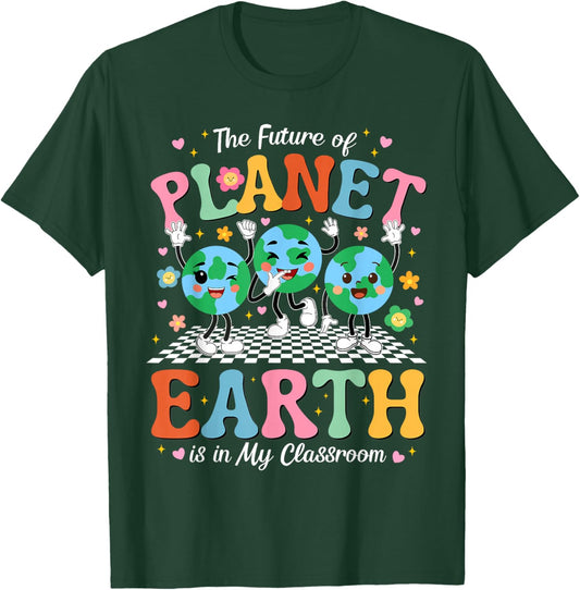 The Future of Planet Earth is in My Classroom T-Shirt - T-Shirt | Forest
