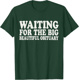 Funny Sarcastic Waiting for The Big Beautiful Obituary T-Shirt - T-Shirt | Forest